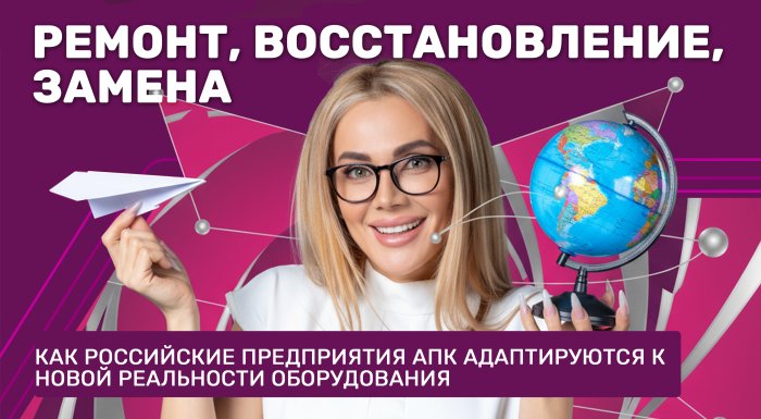 Ремонт, восстановление, замена: как российские предприятия АПК адаптируются к новой реальности оборудования